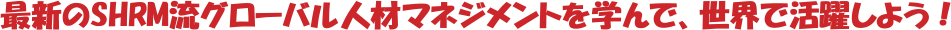 �ŐV��SHRM���O���[�o���l�ރ}�l�W�����g���w��ŁA���E�Ŋ��􂵂悤�I